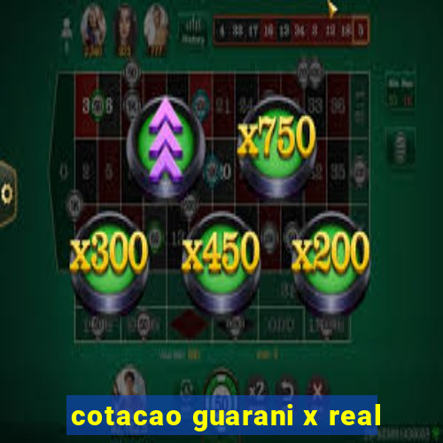 cotacao guarani x real